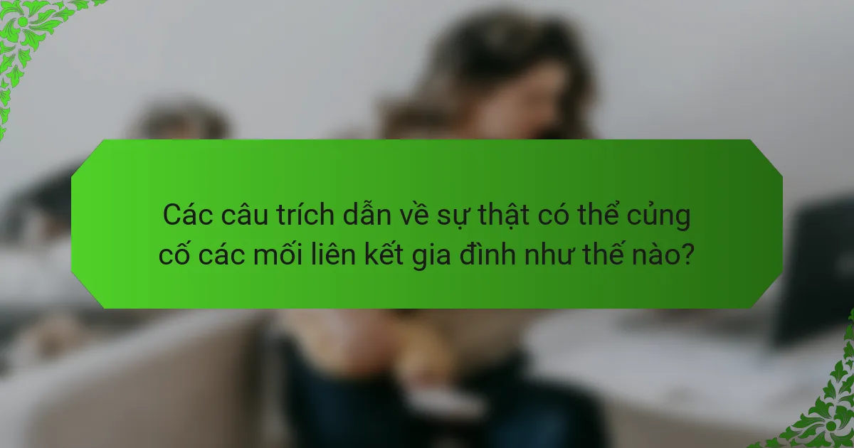Các câu trích dẫn về sự thật có thể củng cố các mối liên kết gia đình như thế nào?