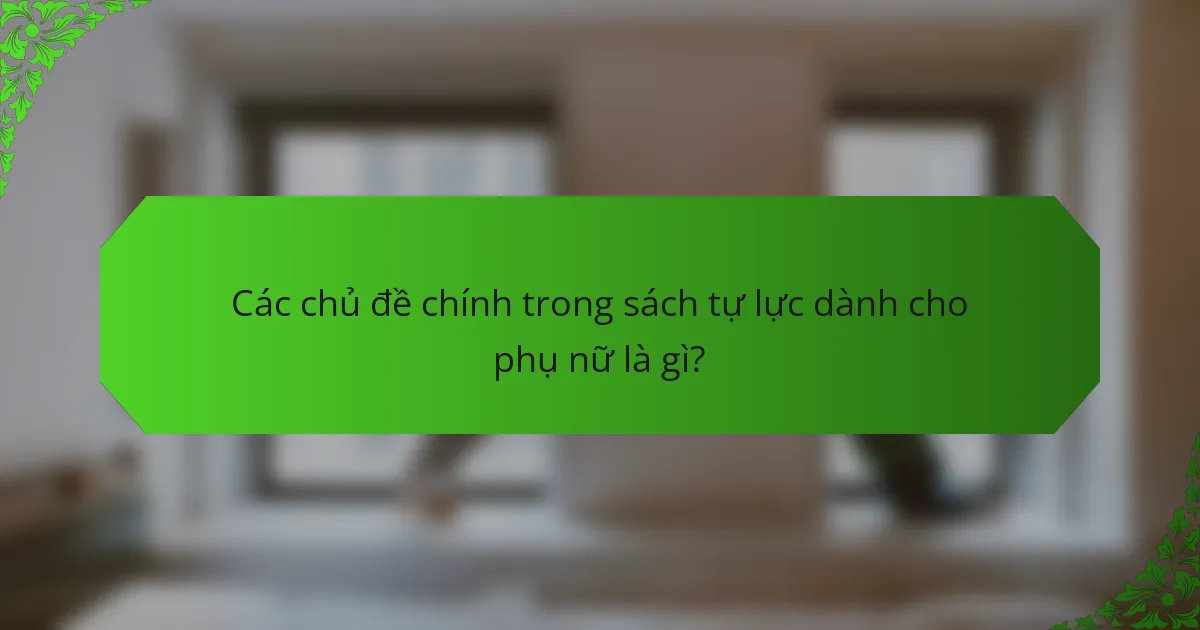Các chủ đề chính trong sách tự lực dành cho phụ nữ là gì?