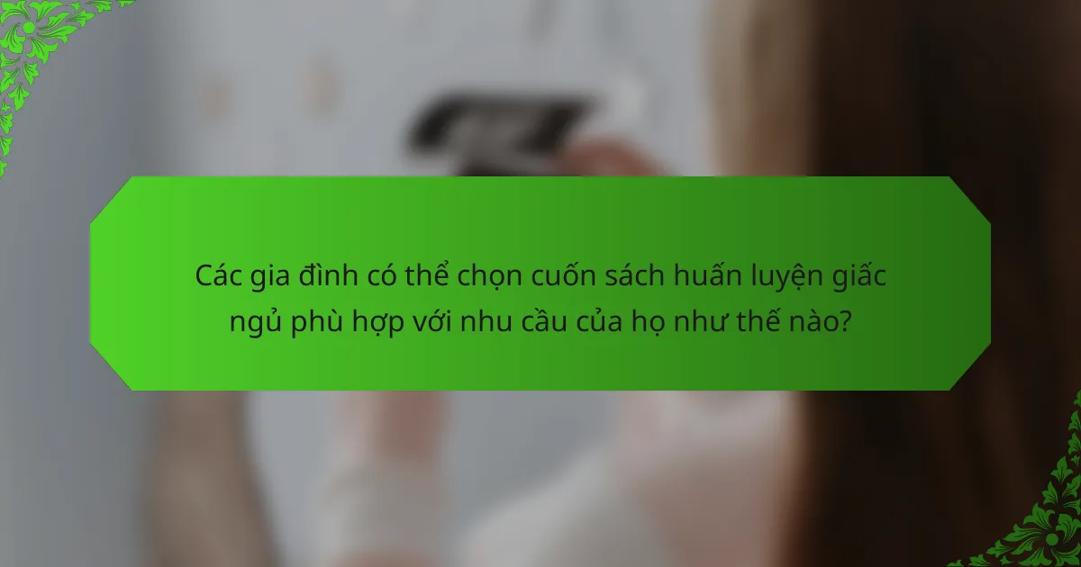 Các gia đình có thể chọn cuốn sách huấn luyện giấc ngủ phù hợp với nhu cầu của họ như thế nào?