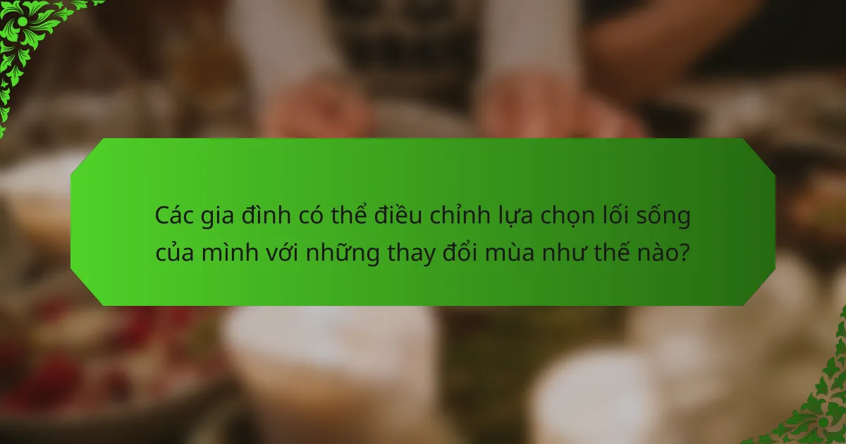 Các gia đình có thể điều chỉnh lựa chọn lối sống của mình với những thay đổi mùa như thế nào?