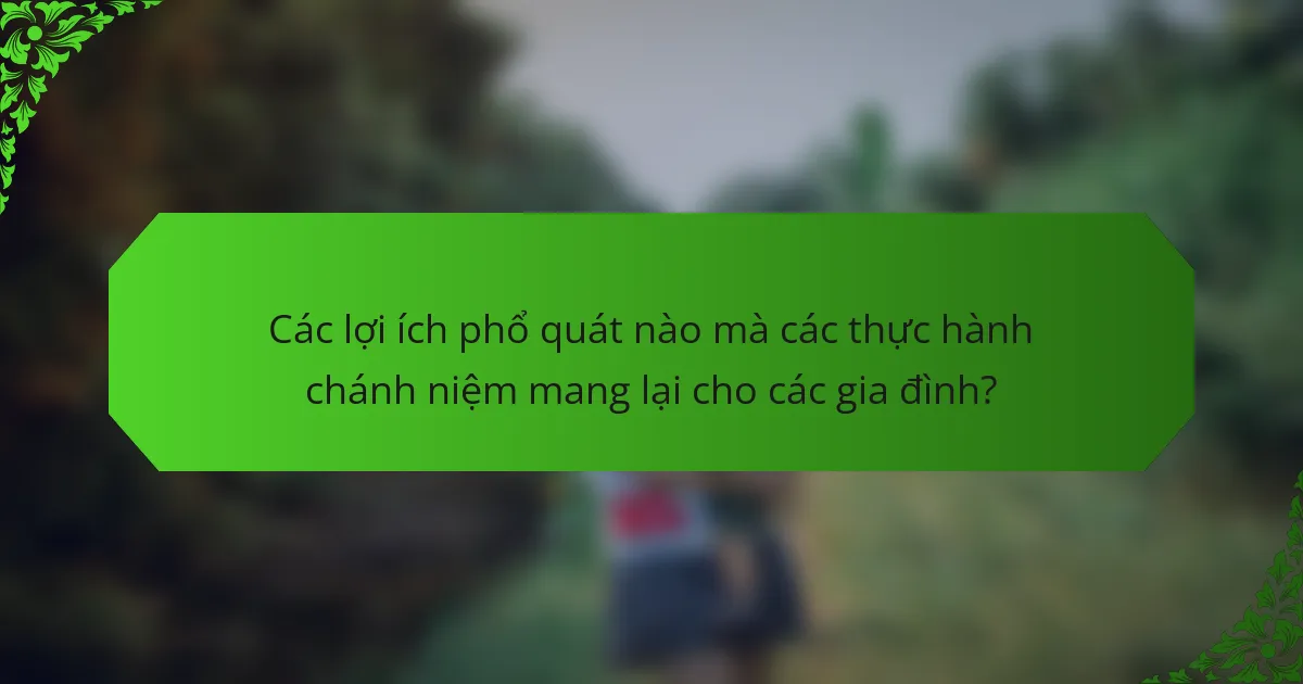 Các lợi ích phổ quát nào mà các thực hành chánh niệm mang lại cho các gia đình?