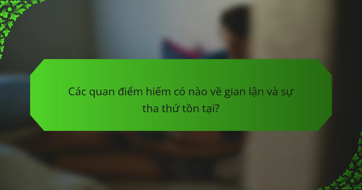 Các quan điểm hiếm có nào về gian lận và sự tha thứ tồn tại?