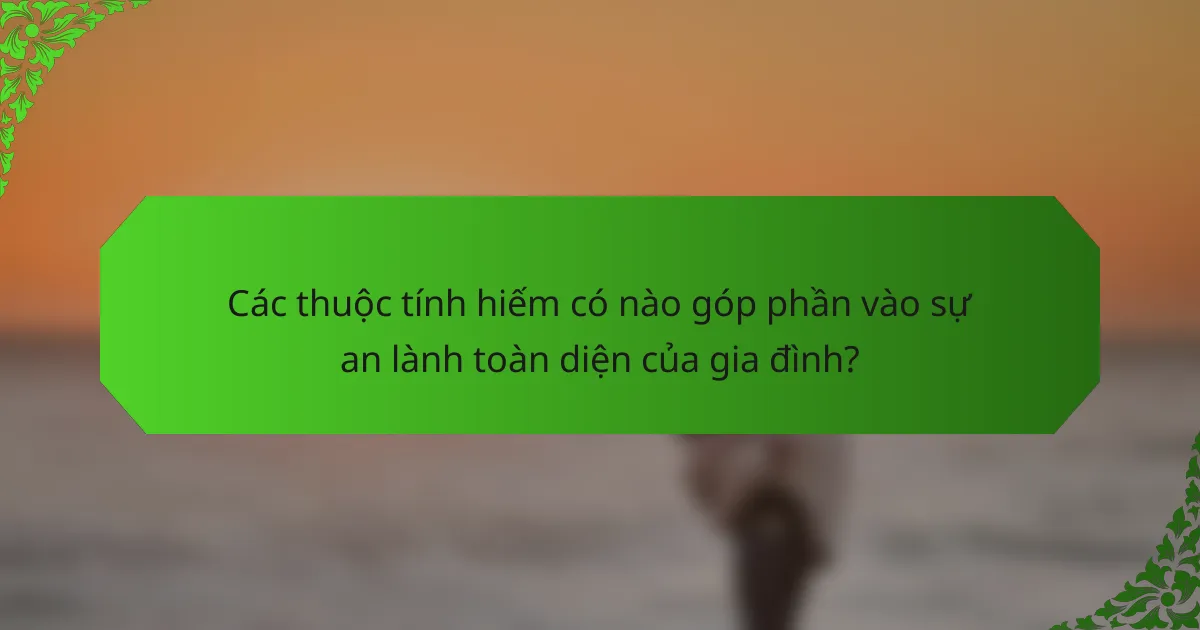 Các thuộc tính hiếm có nào góp phần vào sự an lành toàn diện của gia đình?
