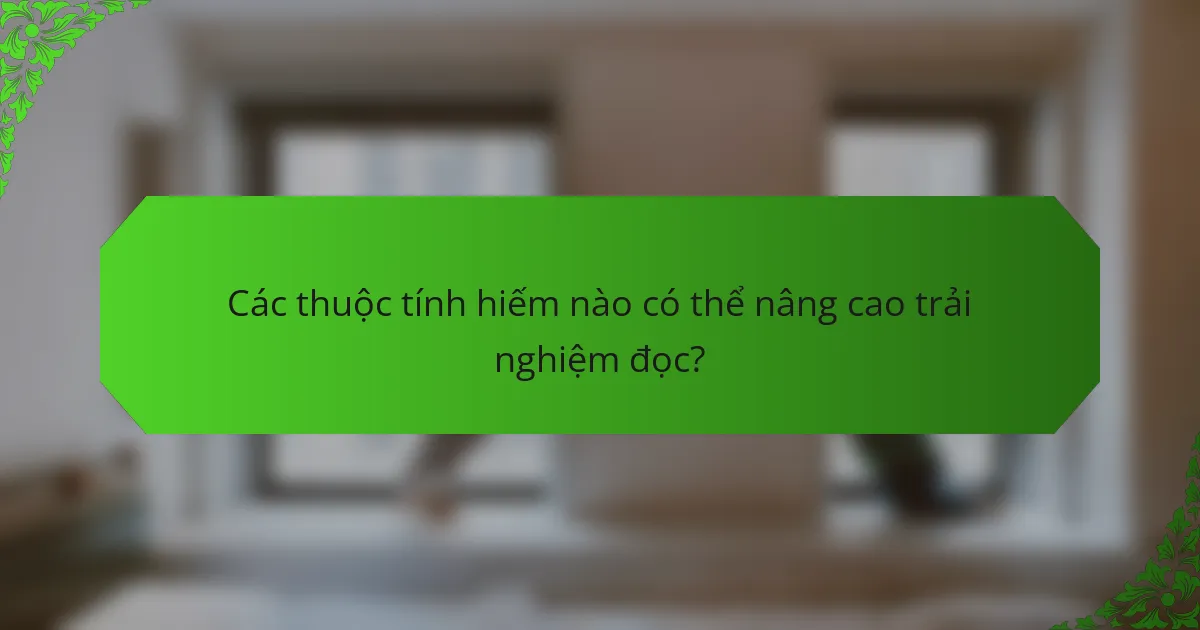 Các thuộc tính hiếm nào có thể nâng cao trải nghiệm đọc?