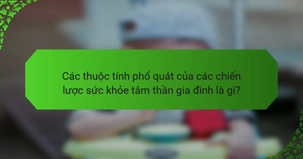 Các thuộc tính phổ quát của các chiến lược sức khỏe tâm thần gia đình là gì?