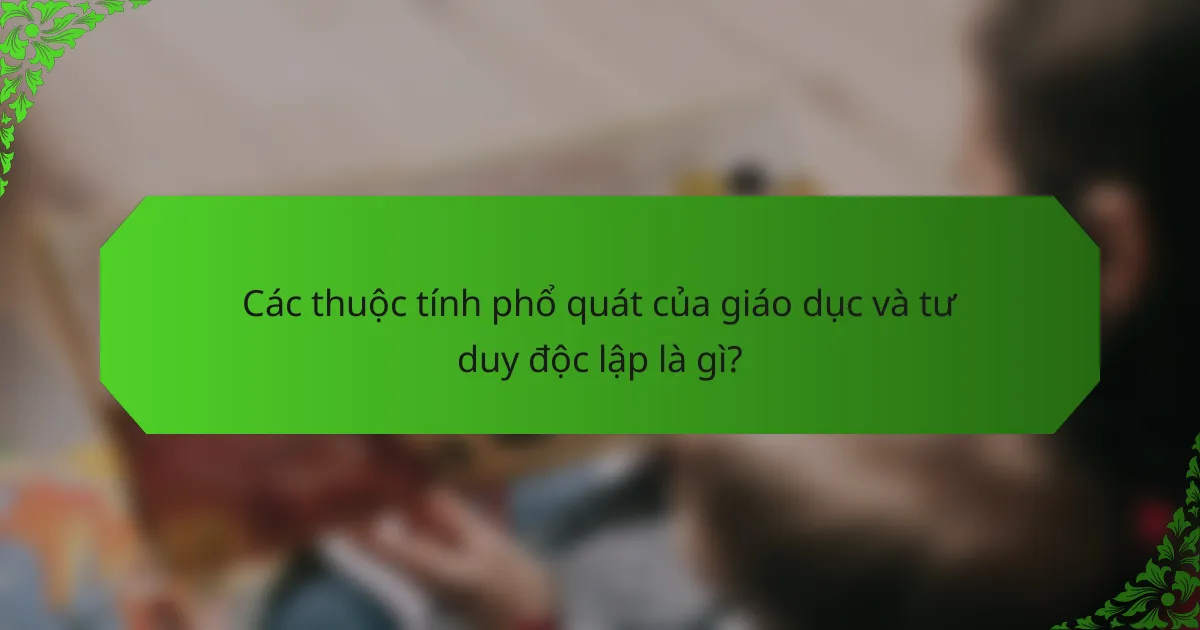 Các thuộc tính phổ quát của giáo dục và tư duy độc lập là gì?