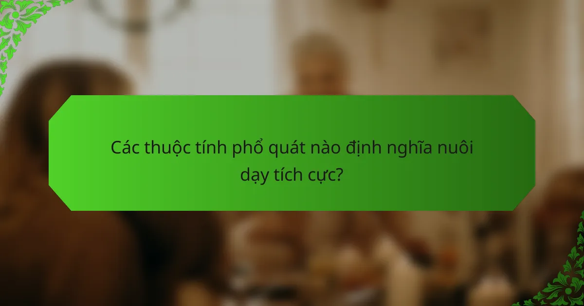 Các thuộc tính phổ quát nào định nghĩa nuôi dạy tích cực?
