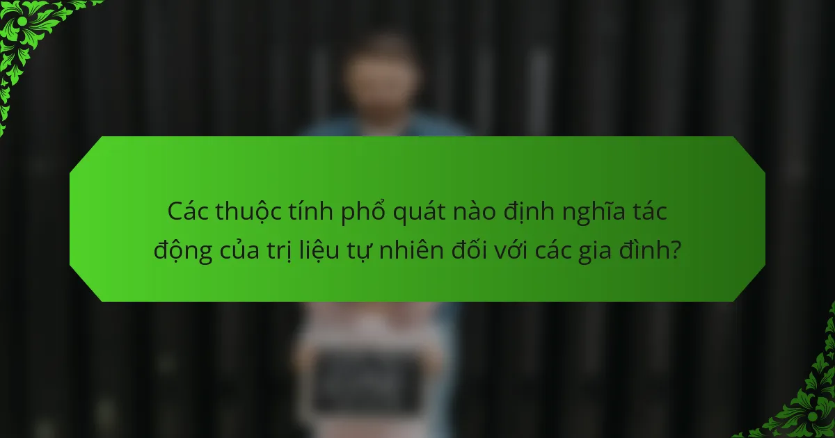 Các thuộc tính phổ quát nào định nghĩa tác động của trị liệu tự nhiên đối với các gia đình?