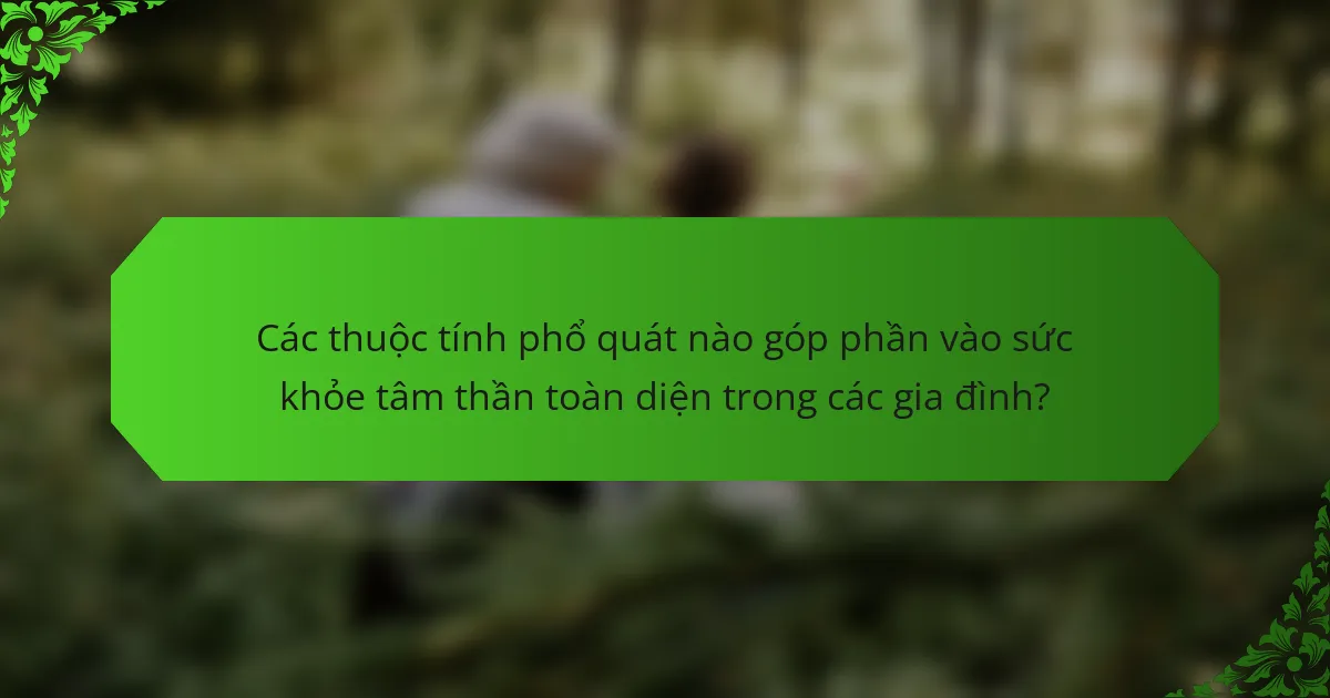 Các thuộc tính phổ quát nào góp phần vào sức khỏe tâm thần toàn diện trong các gia đình?