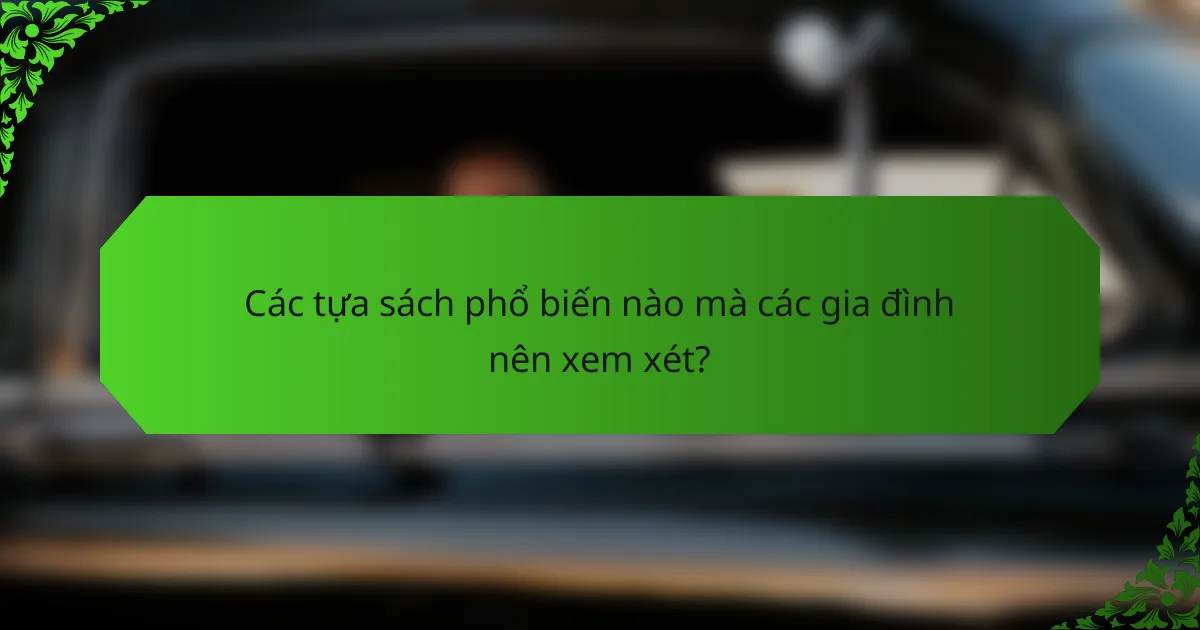 Các tựa sách phổ biến nào mà các gia đình nên xem xét?