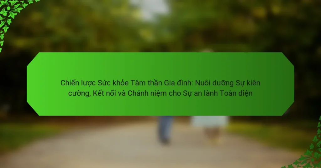 Chiến lược Sức khỏe Tâm thần Gia đình: Nuôi dưỡng Sự kiên cường, Kết nối và Chánh niệm cho Sự an lành Toàn diện