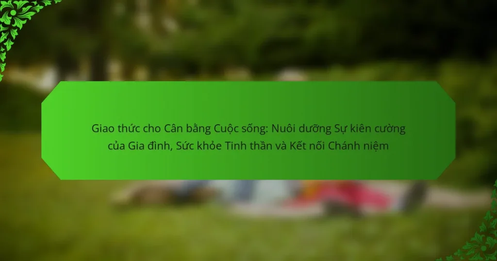 Giao thức cho Cân bằng Cuộc sống: Nuôi dưỡng Sự kiên cường của Gia đình, Sức khỏe Tinh thần và Kết nối Chánh niệm