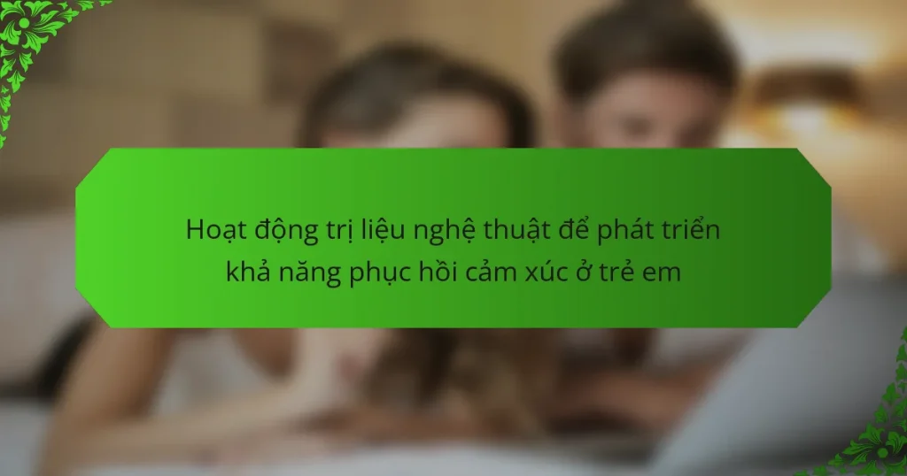 Hoạt động trị liệu nghệ thuật để phát triển khả năng phục hồi cảm xúc ở trẻ em