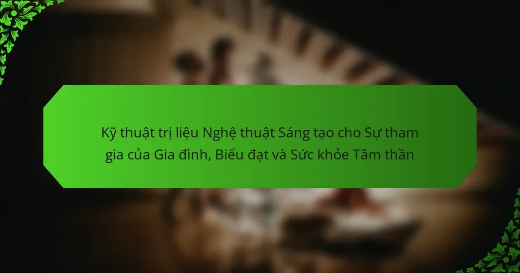 Kỹ thuật trị liệu Nghệ thuật Sáng tạo cho Sự tham gia của Gia đình, Biểu đạt và Sức khỏe Tâm thần