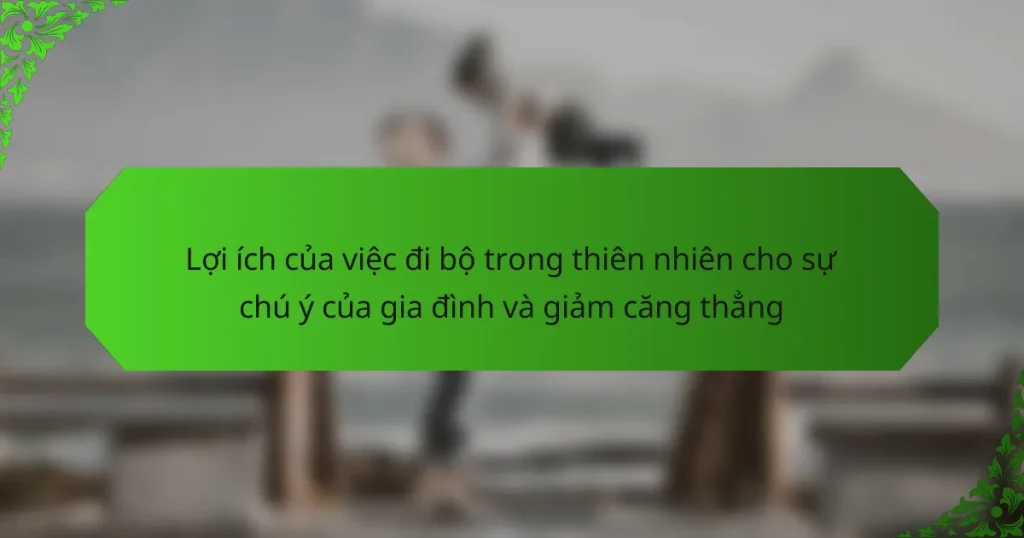 Lợi ích của việc đi bộ trong thiên nhiên cho sự chú ý của gia đình và giảm căng thẳng