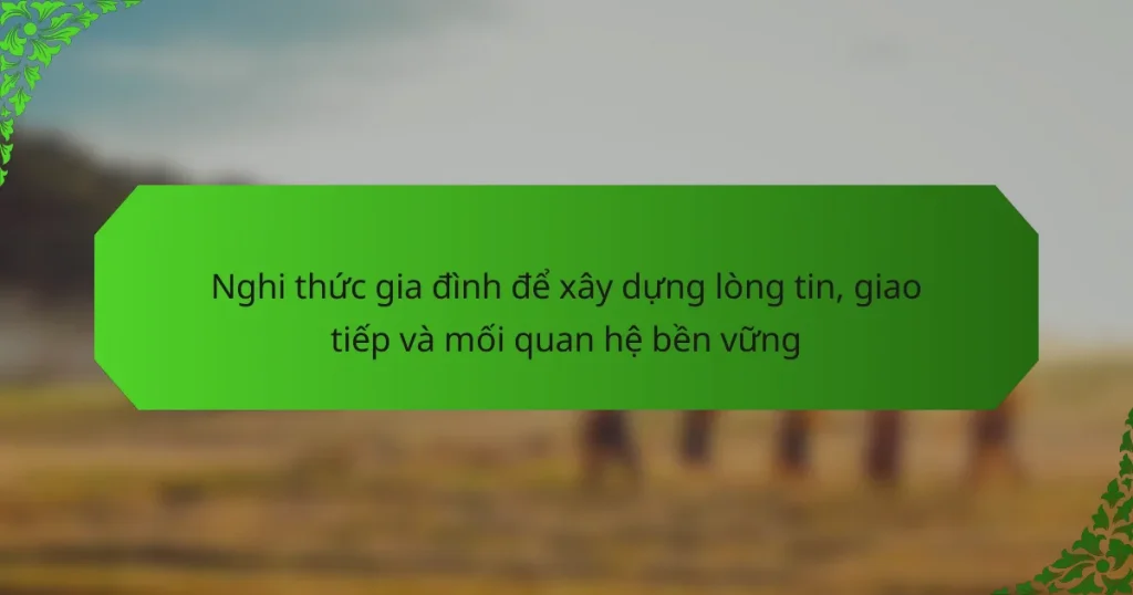 Nghi thức gia đình để xây dựng lòng tin, giao tiếp và mối quan hệ bền vững