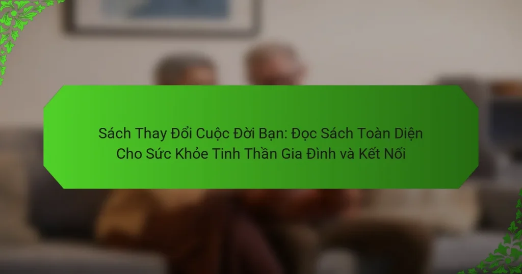 Sách Thay Đổi Cuộc Đời Bạn: Đọc Sách Toàn Diện Cho Sức Khỏe Tinh Thần Gia Đình và Kết Nối