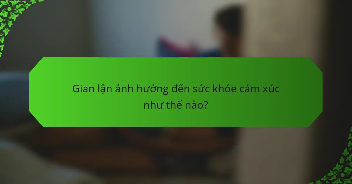 Gian lận ảnh hưởng đến sức khỏe cảm xúc như thế nào?