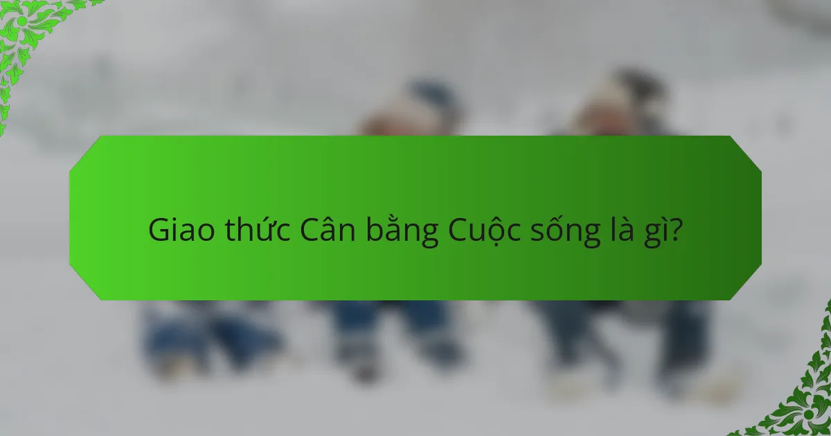 Giao thức Cân bằng Cuộc sống là gì?