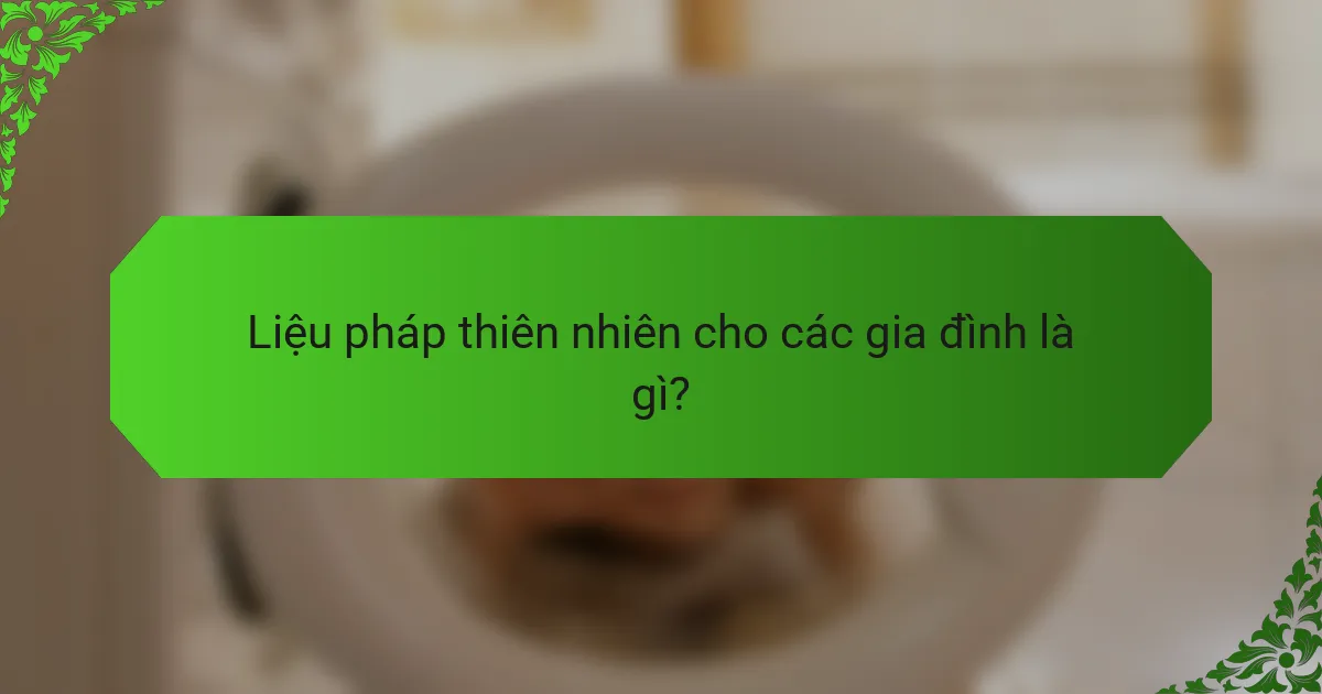 Liệu pháp thiên nhiên cho các gia đình là gì?