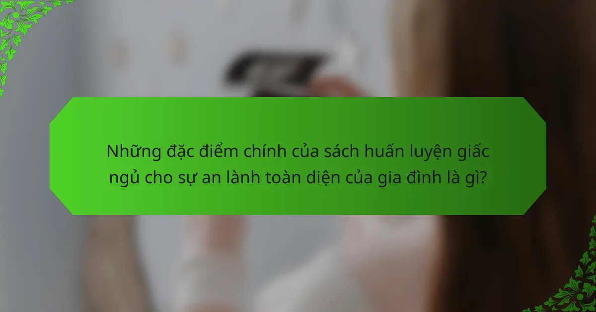 Những đặc điểm chính của sách huấn luyện giấc ngủ cho sự an lành toàn diện của gia đình là gì?