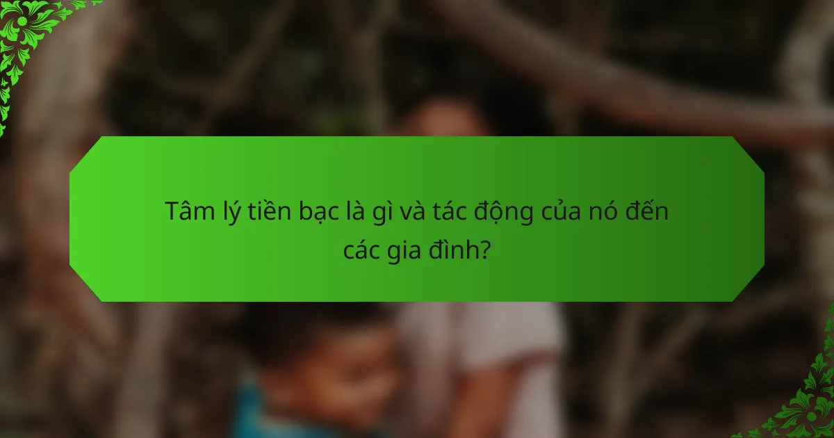 Tâm lý tiền bạc là gì và tác động của nó đến các gia đình?