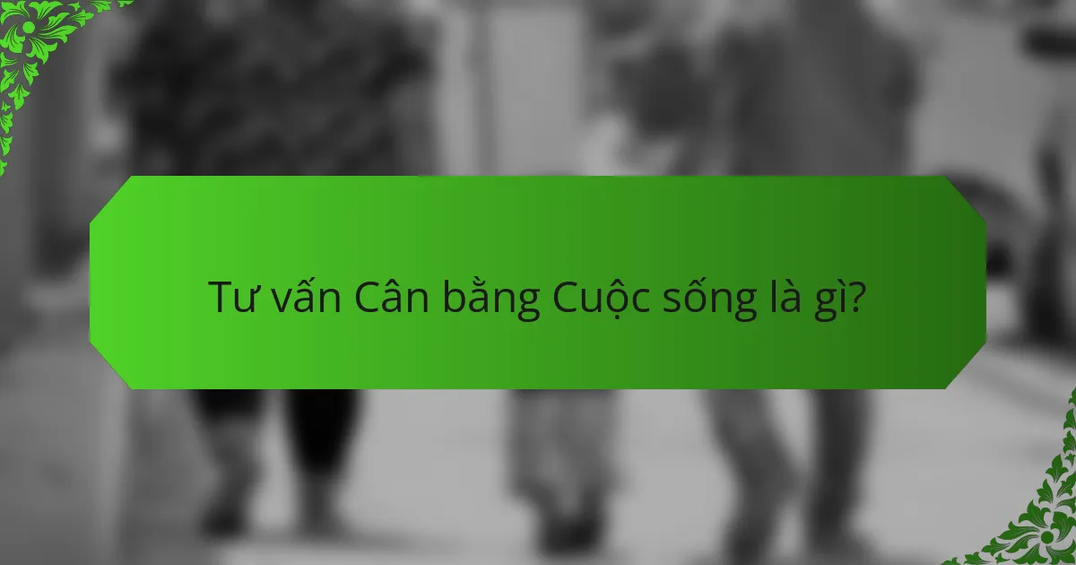 Tư vấn Cân bằng Cuộc sống là gì?